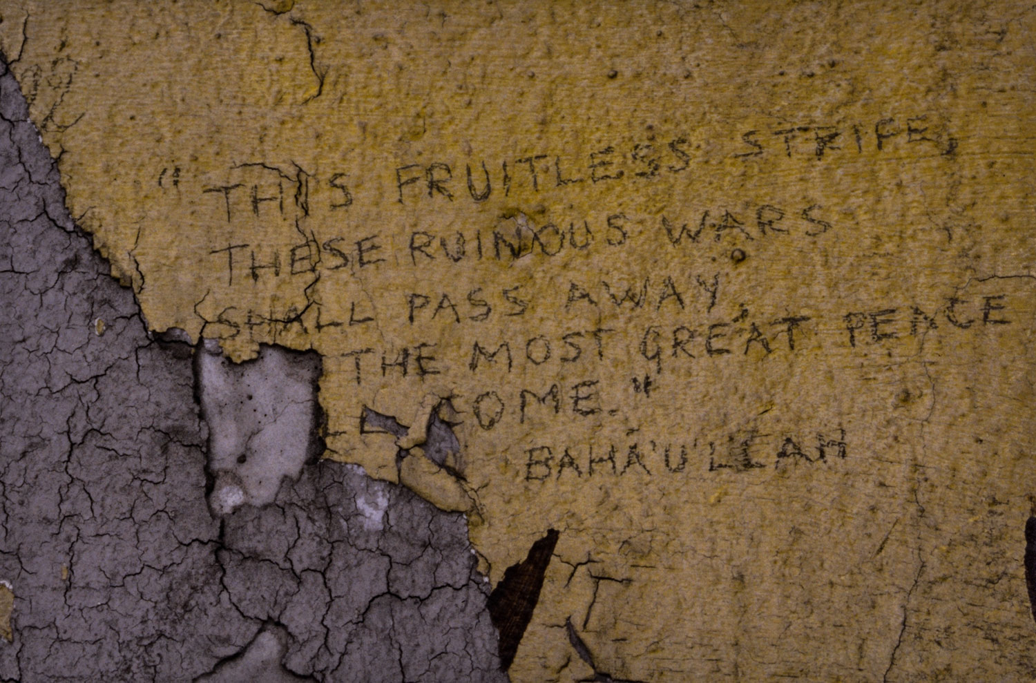 Graffito "This fruitless strife - these ruinous wars - shall pass away. The most great peace shall come". Bahá’u’lláh Graffito "This fruitless strife - these ruinous wars - shall pass away. The most great peace shall come". Bahá’u’lláh